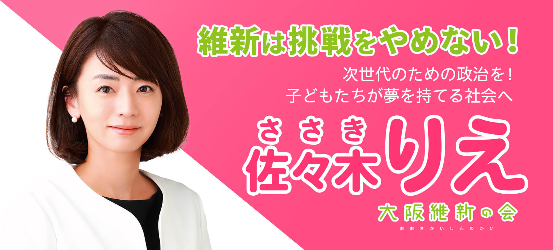 大阪維新の会(おおさかいしんのかい) 佐々木りえ(ささきりえ) 維新は挑戦をやめない! 次世代のための政治を! 子どもたちが夢を持てる社会へ